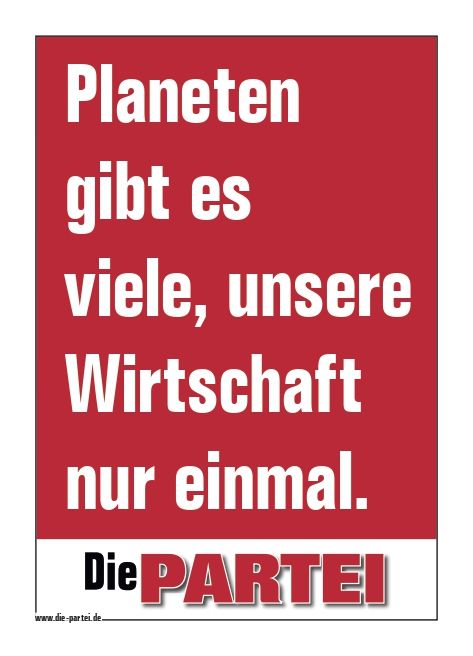 Die PARTEI-Plakat: "Planeten gibt es viele, unsere Wirtschaft nur einmal